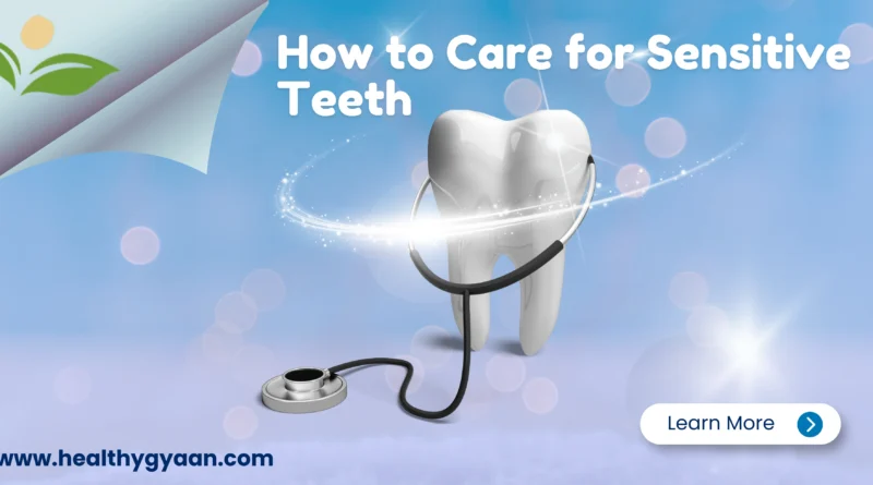 How to Care for Sensitive Teeth