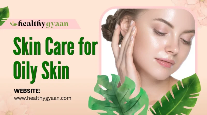 Skin Care for Oily Skin