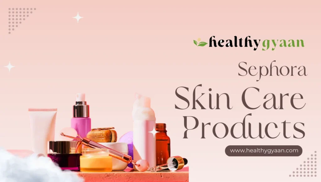 Sephora skin care products