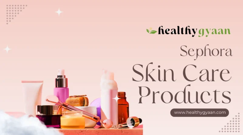 Sephora skin care products